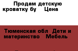 Продам детскую кроватку бу  › Цена ­ 1 000 - Тюменская обл. Дети и материнство » Мебель   . Тюменская обл.